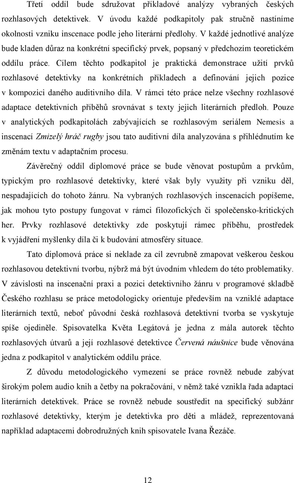 Cílem těchto podkapitol je praktická demonstrace užití prvků rozhlasové detektivky na konkrétních příkladech a definování jejich pozice v kompozici daného auditivního díla.