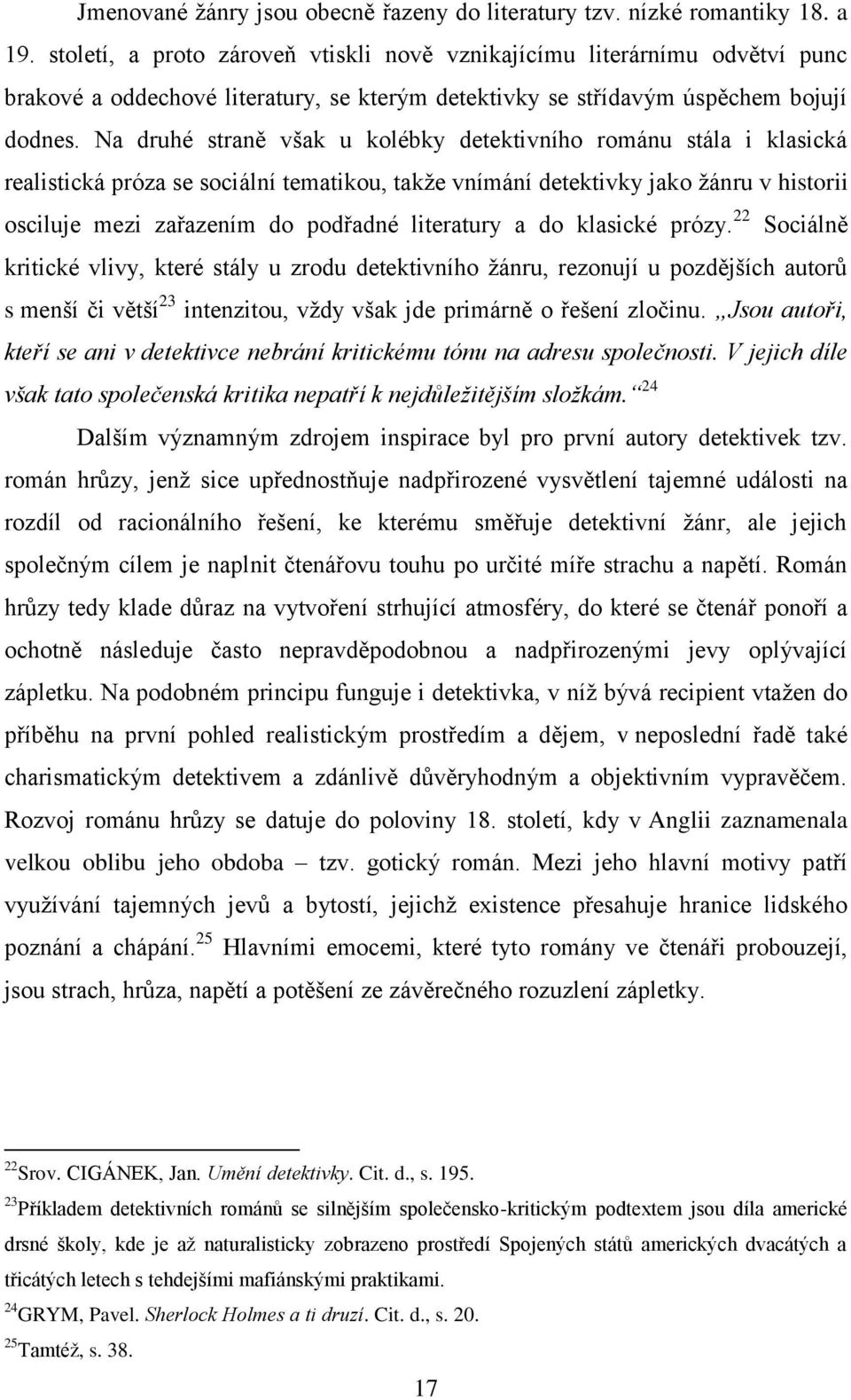 Na druhé straně však u kolébky detektivního románu stála i klasická realistická próza se sociální tematikou, takže vnímání detektivky jako žánru v historii osciluje mezi zařazením do podřadné