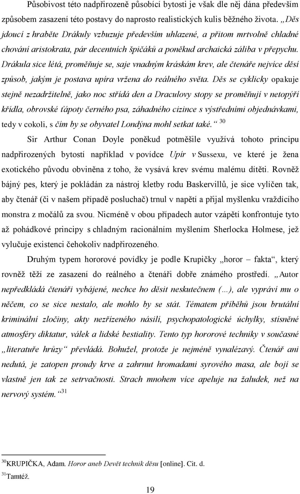 Drákula sice létá, proměňuje se, saje vnadným kráskám krev, ale čtenáře nejvíce děsí způsob, jakým je postava upíra vržena do reálného světa.