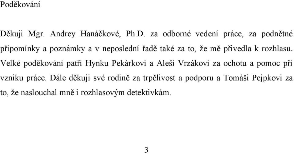za odborné vedení práce, za podnětné připomínky a poznámky a v neposlední řadě také za to, že