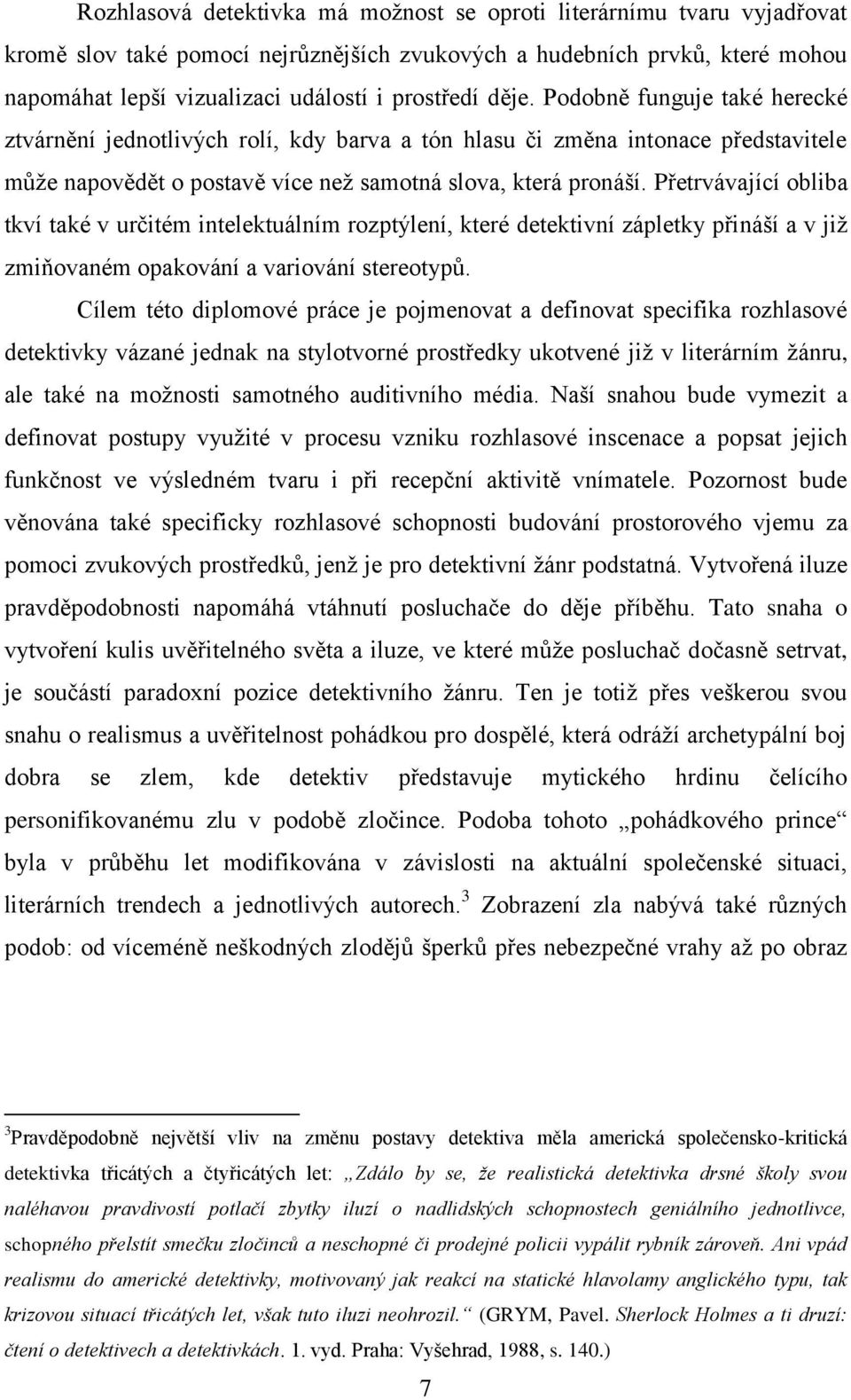 Přetrvávající obliba tkví také v určitém intelektuálním rozptýlení, které detektivní zápletky přináší a v již zmiňovaném opakování a variování stereotypů.