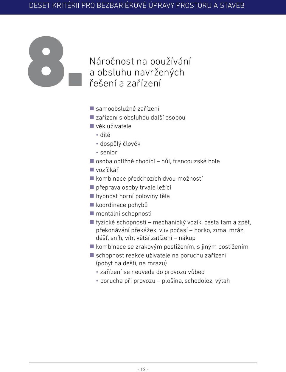 fyzické schopnosti mechanický vozík, cesta tam a zpět, překonávání překážek, vliv počasí horko, zima, mráz, déšť, sníh, vítr, větší zatížení nákup kombinace se zrakovým