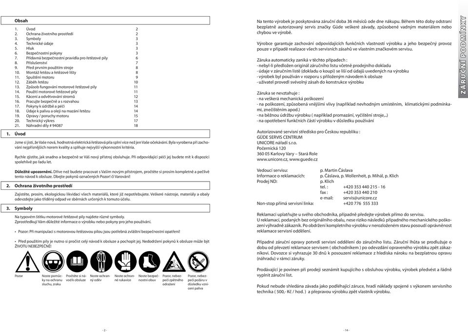 Kácení a odvětvování stromů 12 16. Pracujte bezpečně a s rozvahou 13 17. Pokyny k údržbě a péči 14 18. Údaje k palivu a oleji na mazání řetězu 14 19. Opravy / poruchy motoru 15 20.