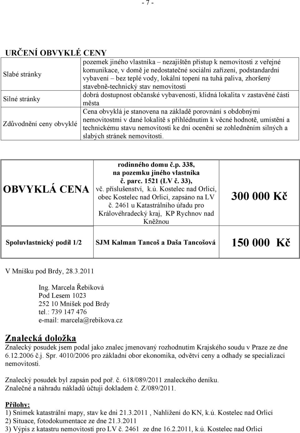 základě porovnání s obdobnými nemovitostmi v dané lokalitě s přihlédnutím k věcné hodnotě, umístění a Zdůvodnění ceny obvyklé technickému stavu nemovitosti ke dni ocenění se zohledněním silných a