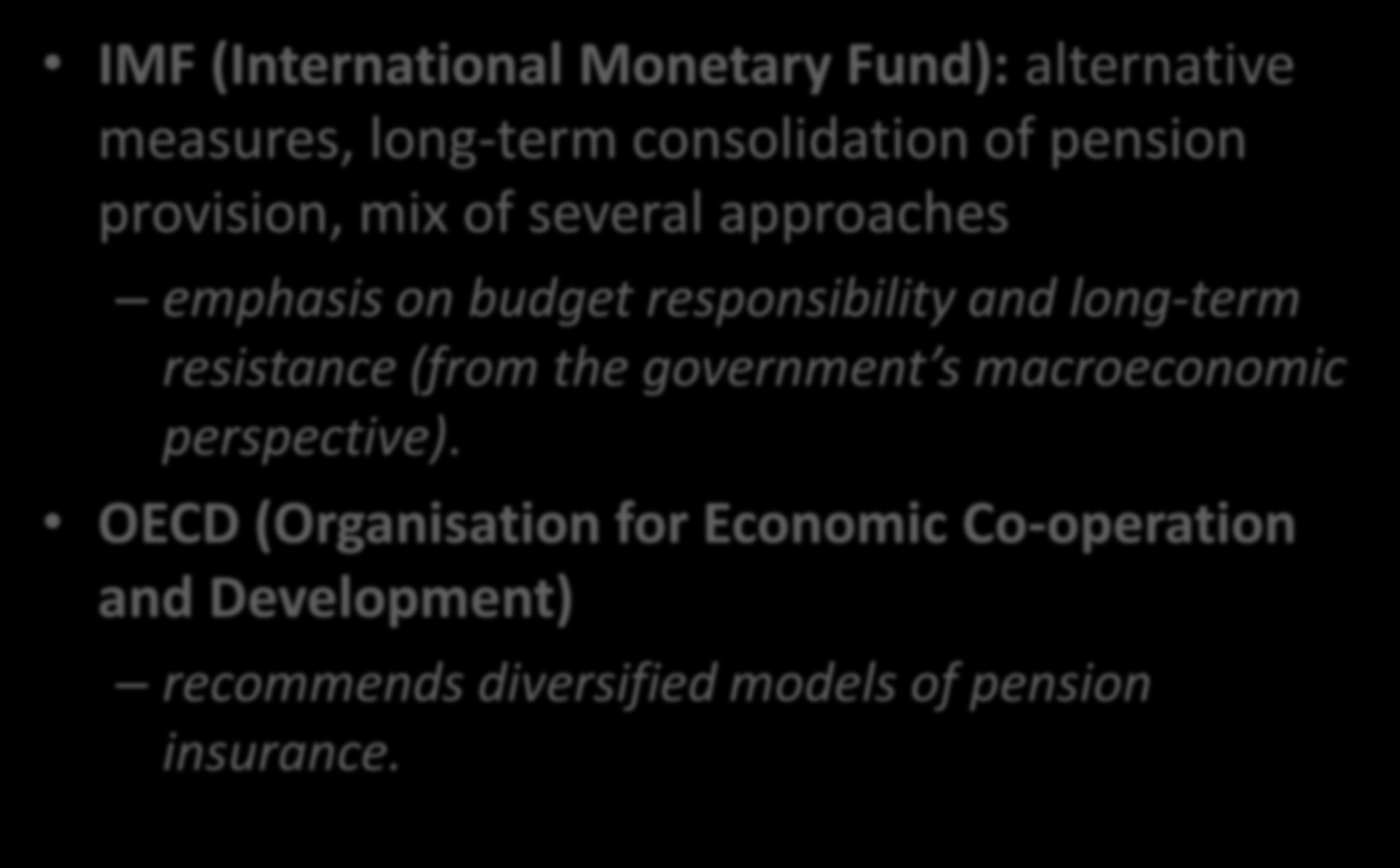 International Actor-Institutions IMF (International Monetary Fund): alternative measures, long-term consolidation of pension provision, mix of several approaches emphasis on budget