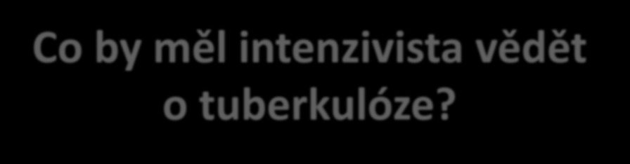 Co by měl intenzivista vědět o tuberkulóze?