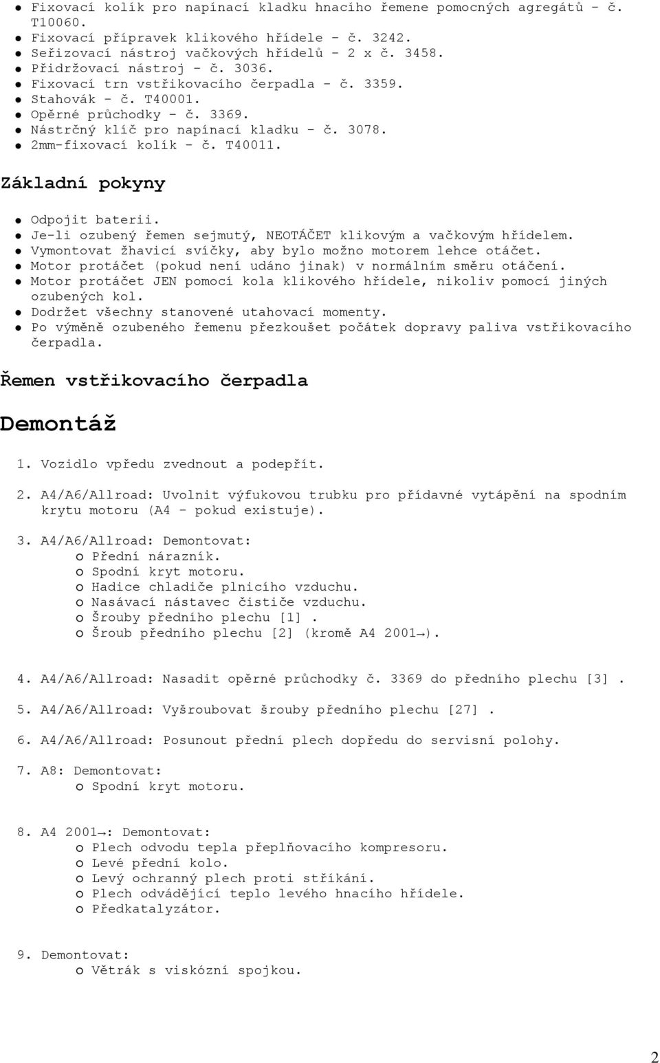 T40011. Základní pokyny Odpojit baterii. Je-li ozubený řemen sejmutý, NEOTÁČET klikovým a vačkovým hřídelem. Vymontovat žhavicí svíčky, aby bylo možno motorem lehce otáčet.