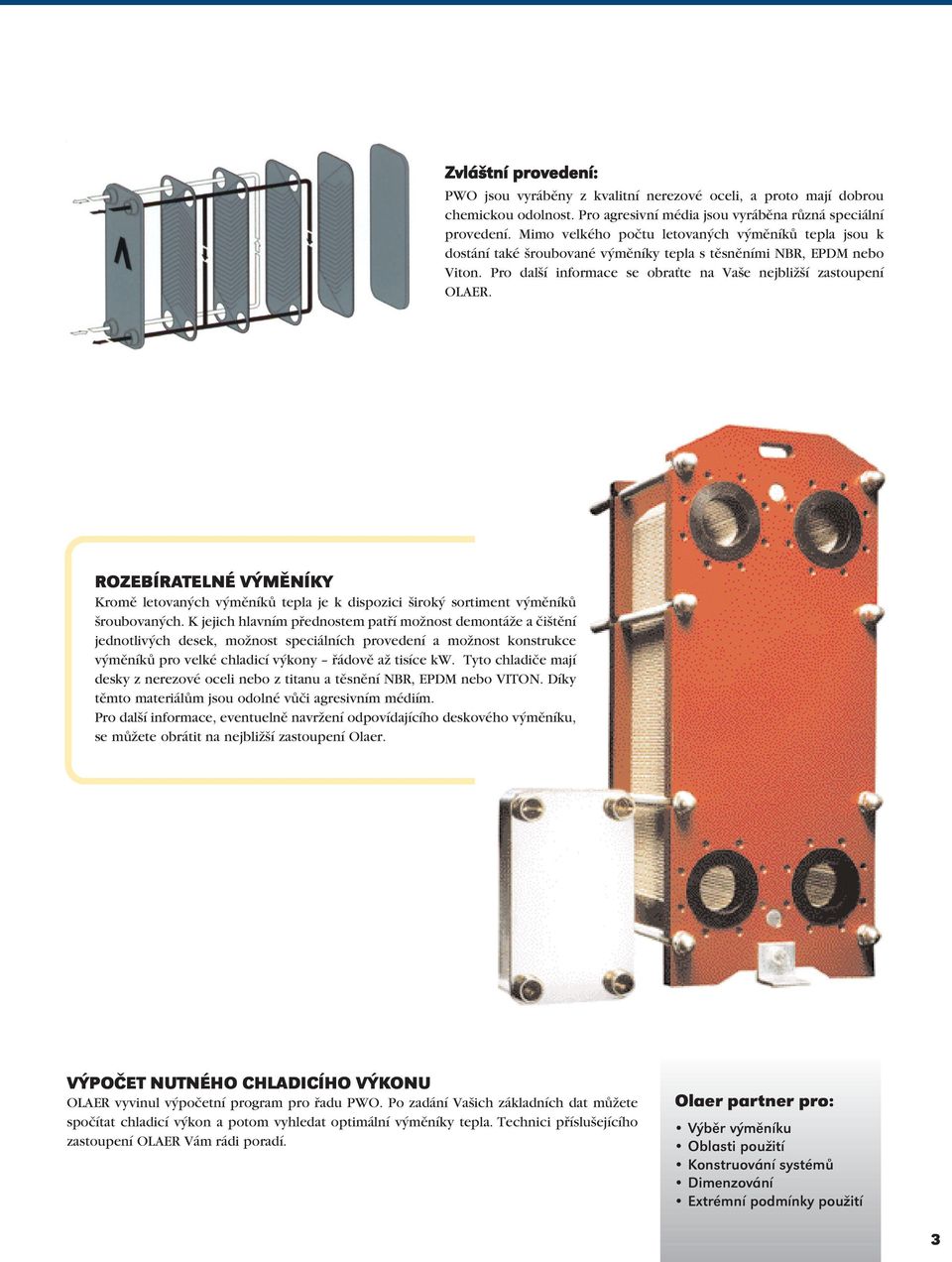 ROZEBÍRATELNÉ VÝMĚNÍKY Kromě letovaných výměníků tepla je k dispozici široký sortiment výměníků šroubovaných.