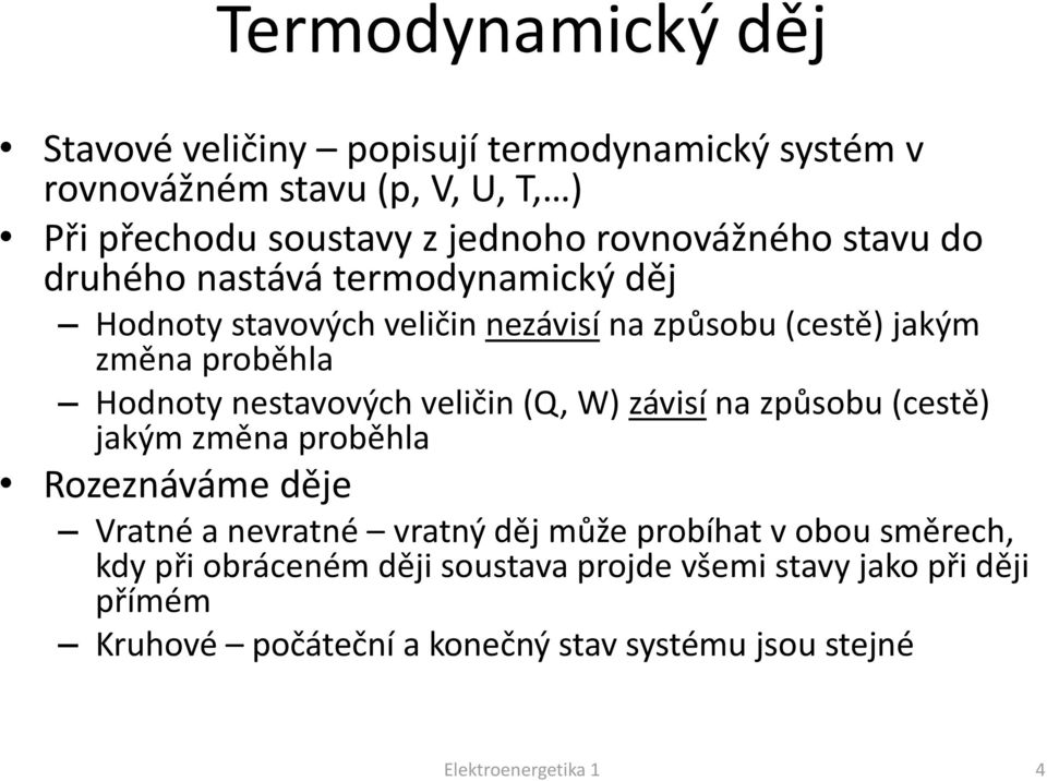 nestavových veličin (Q, W) závisí na způsobu (cestě) jakým změna proběhla Rozeznáváme děje Vratné a nevratné vratný děj může probíhat v obou