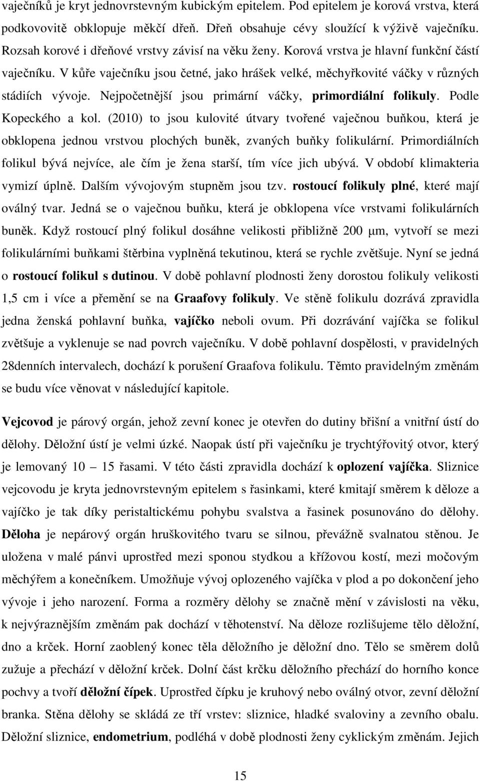 Nejpočetnější jsou primární váčky, primordiální folikuly. Podle Kopeckého a kol.