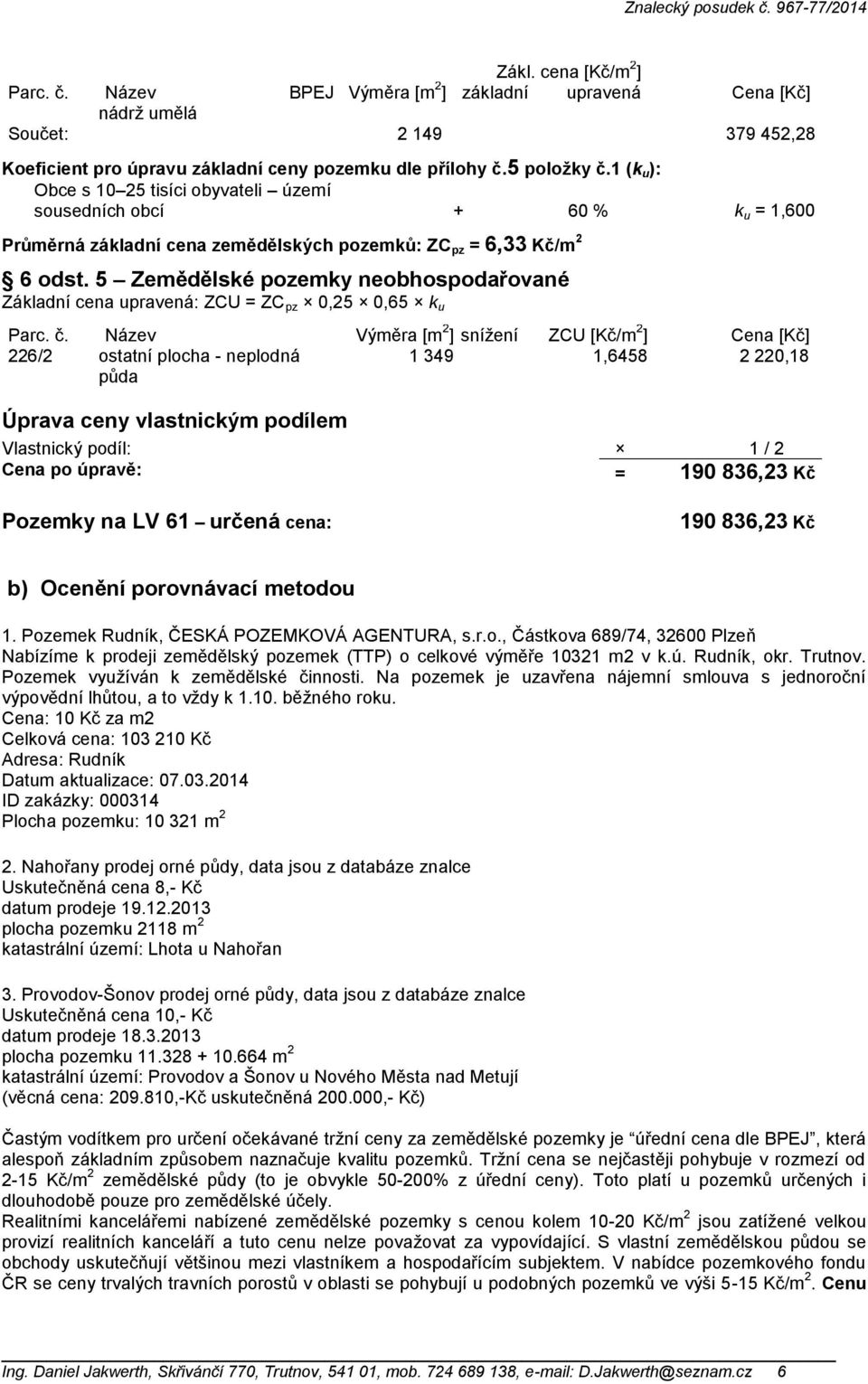 5 Zemědělské pozemky neobhospodařované Základní cena upravená: ZCU = ZC pz 0,25 0,65 k u Parc. č.