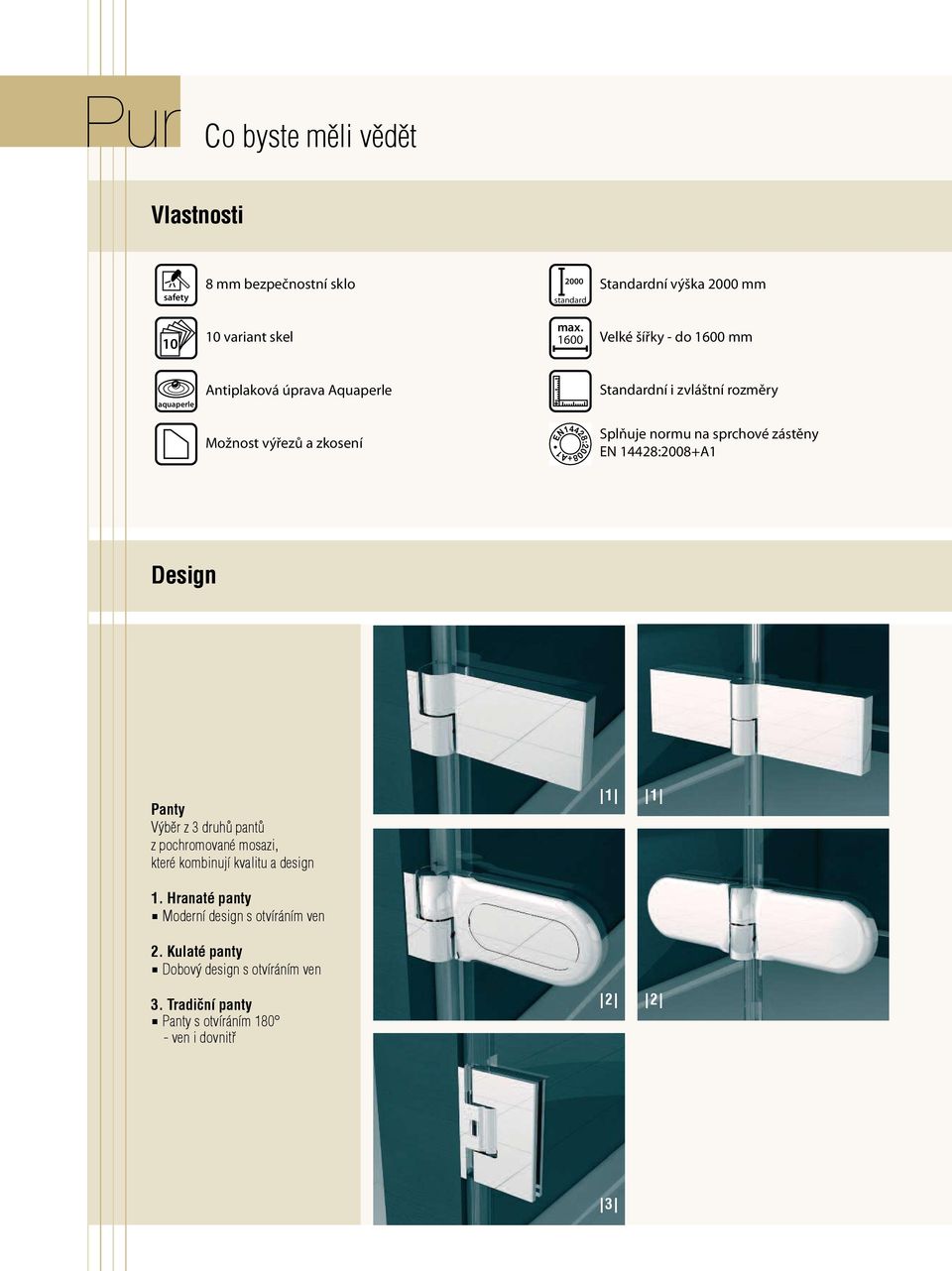 normu na sprchové zástěny EN 14428:2008+A1 Design Panty Výběr z 3 druhů pantů z pochromované mosazi, které kombinují kvalitu a design 1.