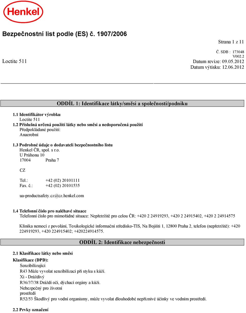 3 Podrobné údaje o dodavateli bezpečnostního listu Henkel ČR, spol. s r.o. U Průhonu 10 17004 Praha 7 CZ Tel.: +42 (02) 20101111 Fax. č.: +42 (02) 20101535 ua-productsafety.cz@cz.henkel.com 1.