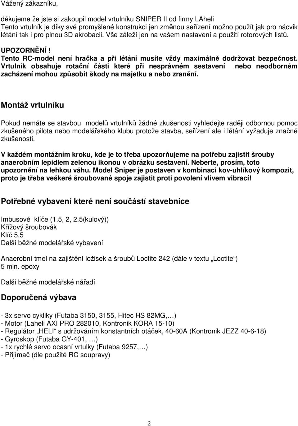 Vrtulník obsahuje rotační části které při nesprávném sestavení nebo neodborném zacházení mohou způsobit škody na majetku a nebo zranění.