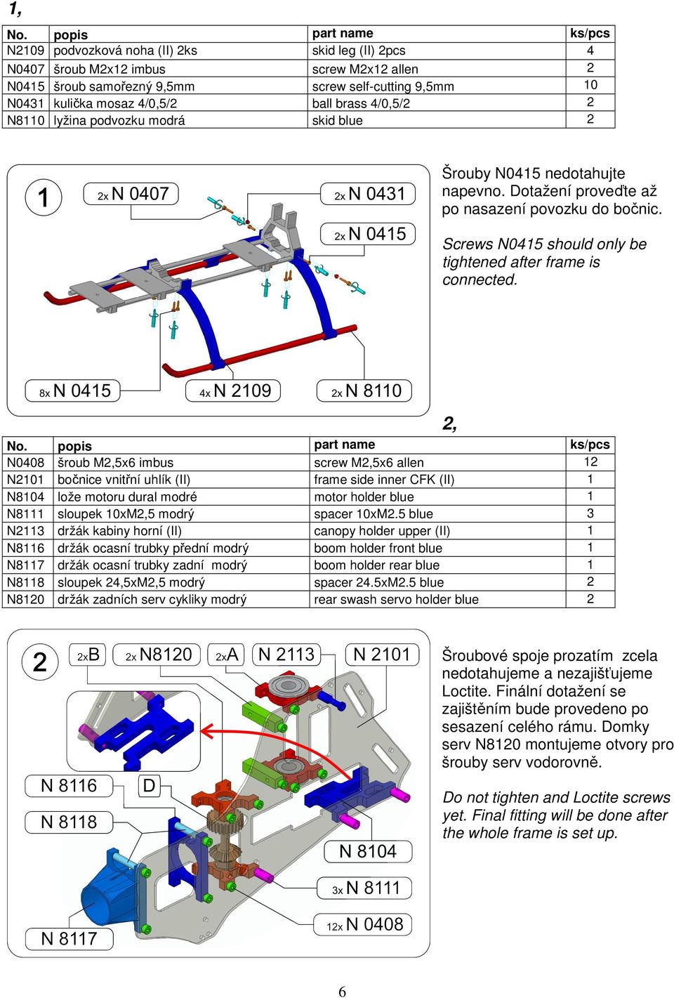 N0408 šroub M2,5x6 imbus screw M2,5x6 allen 12 N2101 bočnice vnitřní uhlík (II) frame side inner CFK (II) 1 N8104 lože motoru dural modré motor holder blue 1 N8111 sloupek 10xM2,5 modrý spacer 10xM2.