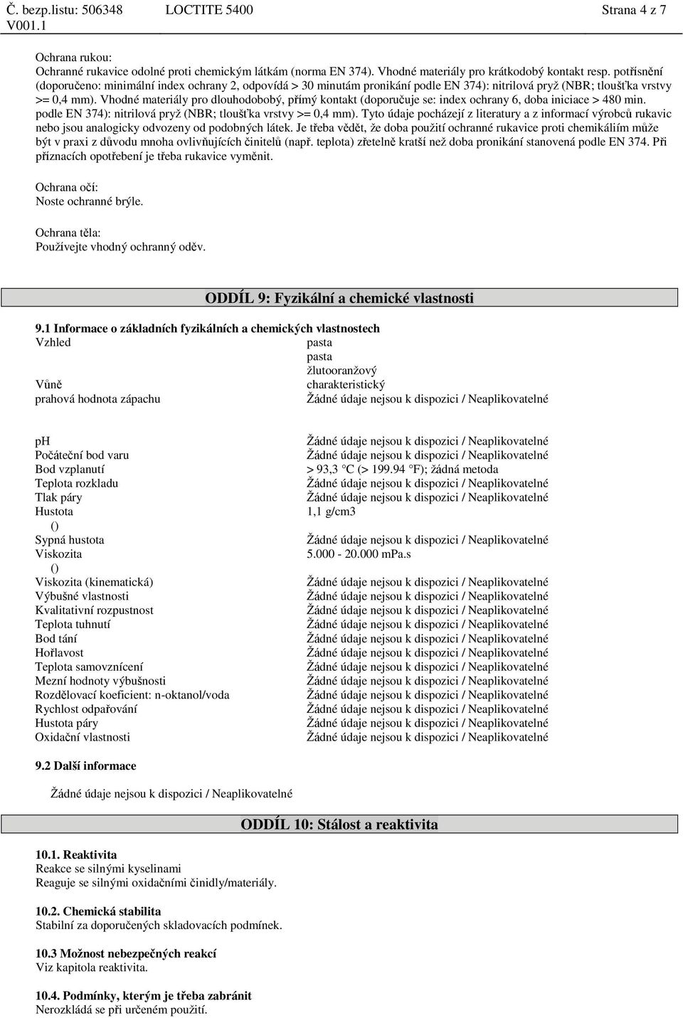 Vhodné materiály pro dlouhodobobý, přímý kontakt (doporučuje se: index ochrany 6, doba iniciace > 480 min. podle EN 374): nitrilová pryž (NBR; tloušťka vrstvy >= 0,4 mm).