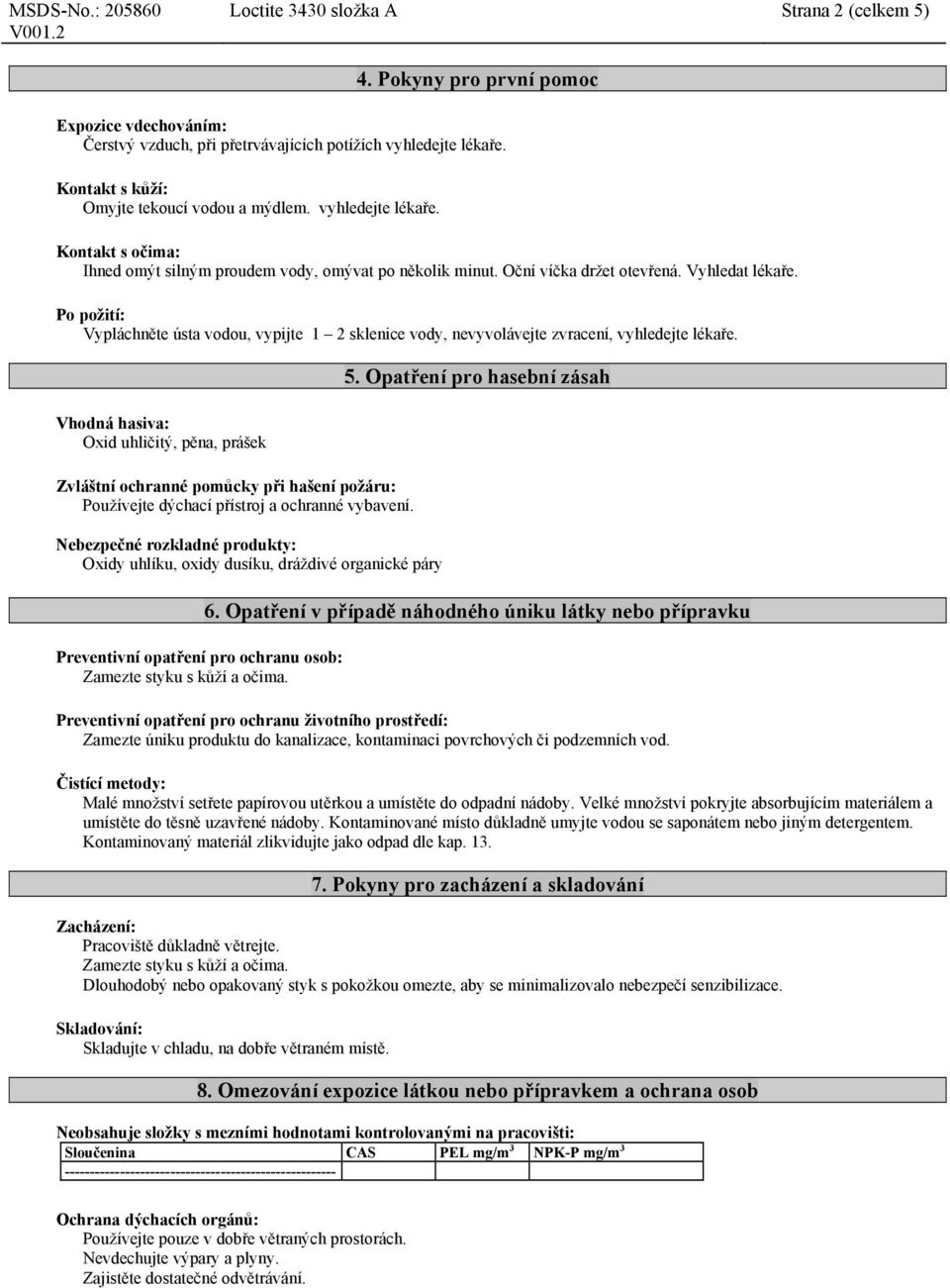 Po požití: Vypláchněte ústa vodou, vypijte 1 2 sklenice vody, nevyvolávejte zvracení, vyhledejte lékaře.