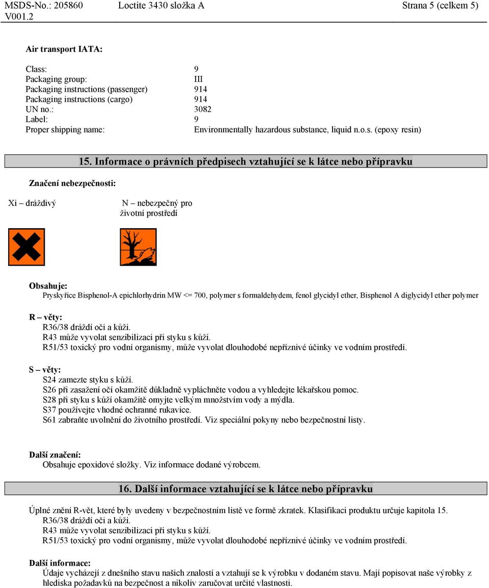 Informace o právních předpisech vztahující se k látce nebo přípravku Xi dráždivý N nebezpečný pro životní prostředí Obsahuje: Pryskyřice Bisphenol-A epichlorhydrin MW <= 700, polymer s formaldehydem,