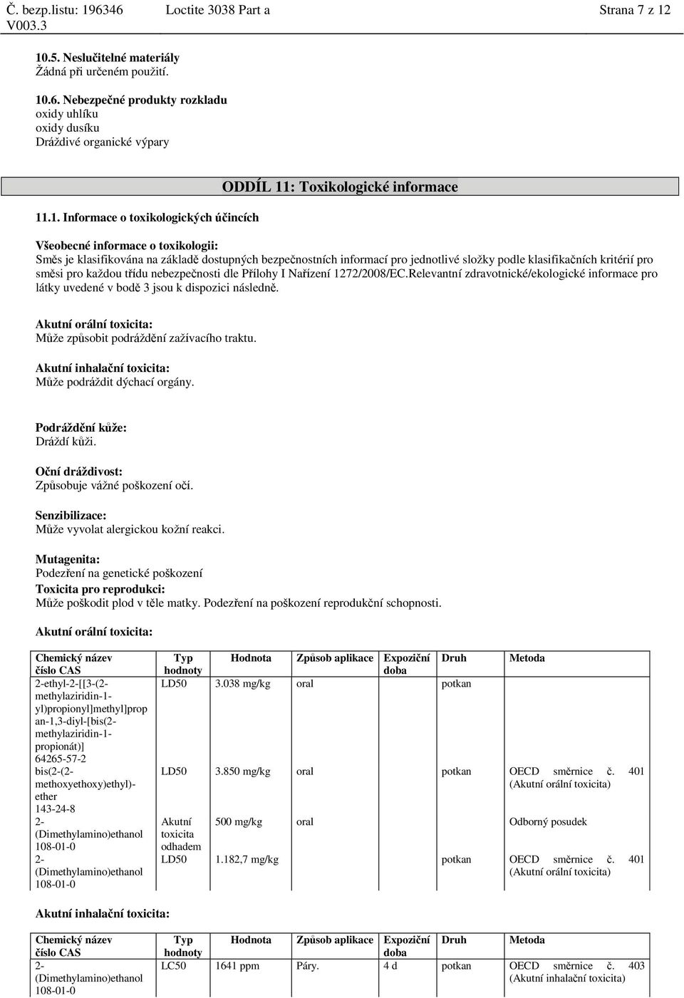 Toxikologické informace Všeobecné informace o toxikologii: Směs je klasifikována na základě dostupných bezpečnostních informací pro jednotlivé složky podle klasifikačních kritérií pro směsi pro