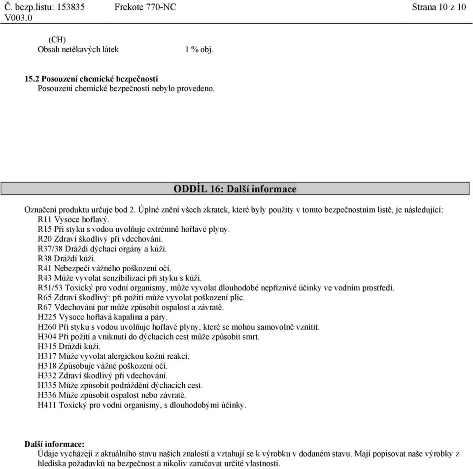 R15 Při styku s vodou uvolňuje extrémně hořlavé plyny. R20 Zdraví škodlivý při vdechování. R37/38 Dráždí dýchací orgány a kůži. R38 Dráždí kůži. R41 Nebezpečí vážného poškození očí.
