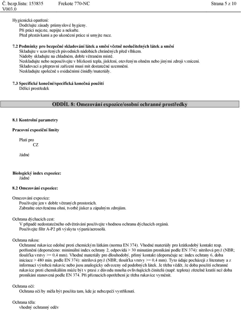 Skladovací a přepravní zařízení musí mít dostatečné uzemnění. Neskladujte společně s oxidačními činidly/materiály. 7.
