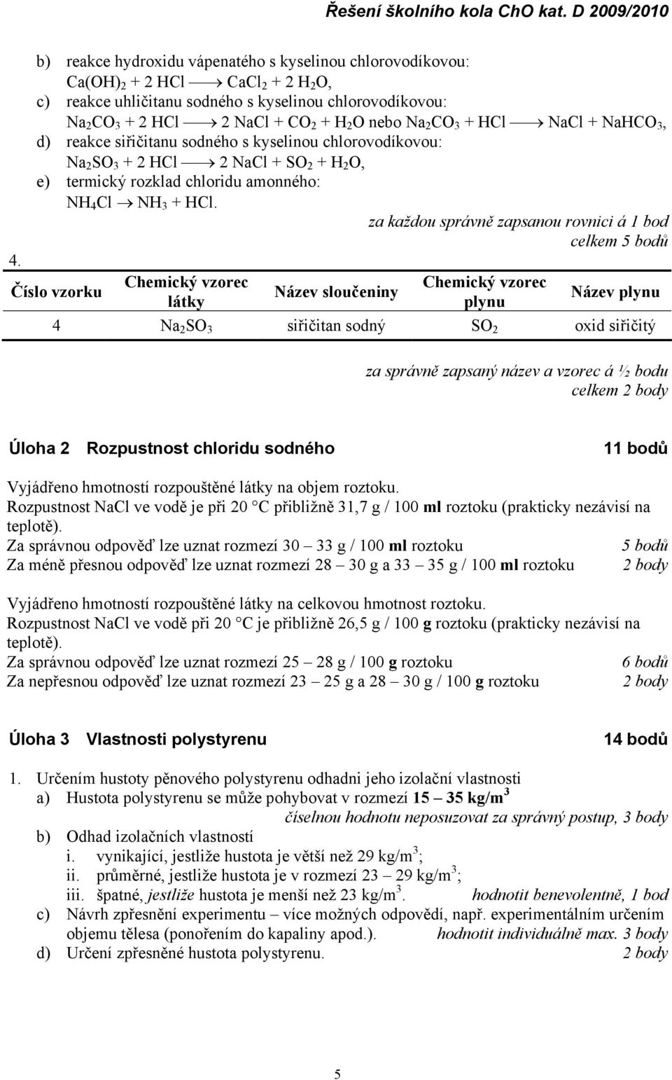 Na 2 CO 3 + HCl NaCl + NaHCO 3, d) reakce siřičitanu sodného s kyselinou chlorovodíkovou: Na 2 SO 3 + 2 HCl 2 NaCl + SO 2 + H 2 O, e) termický rozklad chloridu amonného: NH 4 Cl NH 3 + HCl.