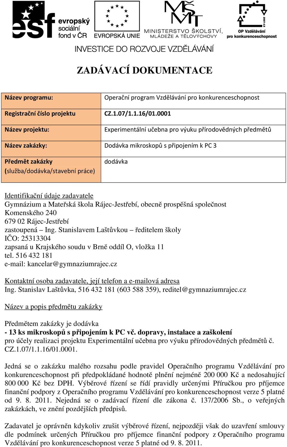 zadavatele Gymnázium a Mateřská škola Rájec-Jestřebí, obecně prospěšná společnost Komenského 240 679 02 Rájec-Jestřebí zastoupená Ing.