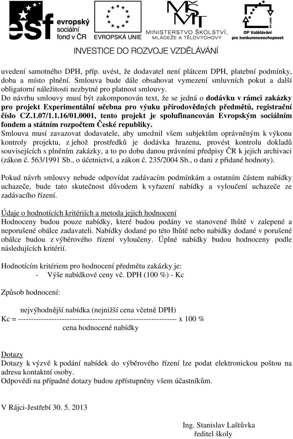 Do návrhu smlouvy musí být zakomponován text, že se jedná o dodávku v rámci zakázky pro projekt Experimentální učebna pro výuku přírodovědných předmětů, registrační číslo CZ.1.07/1.1.16/01.