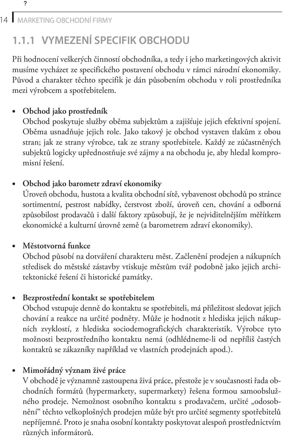 Obchod jako prostøedník Obchod poskytuje služby obìma subjektùm a zajišťuje jejich efektivní spojení. Obìma usnadòuje jejich role.