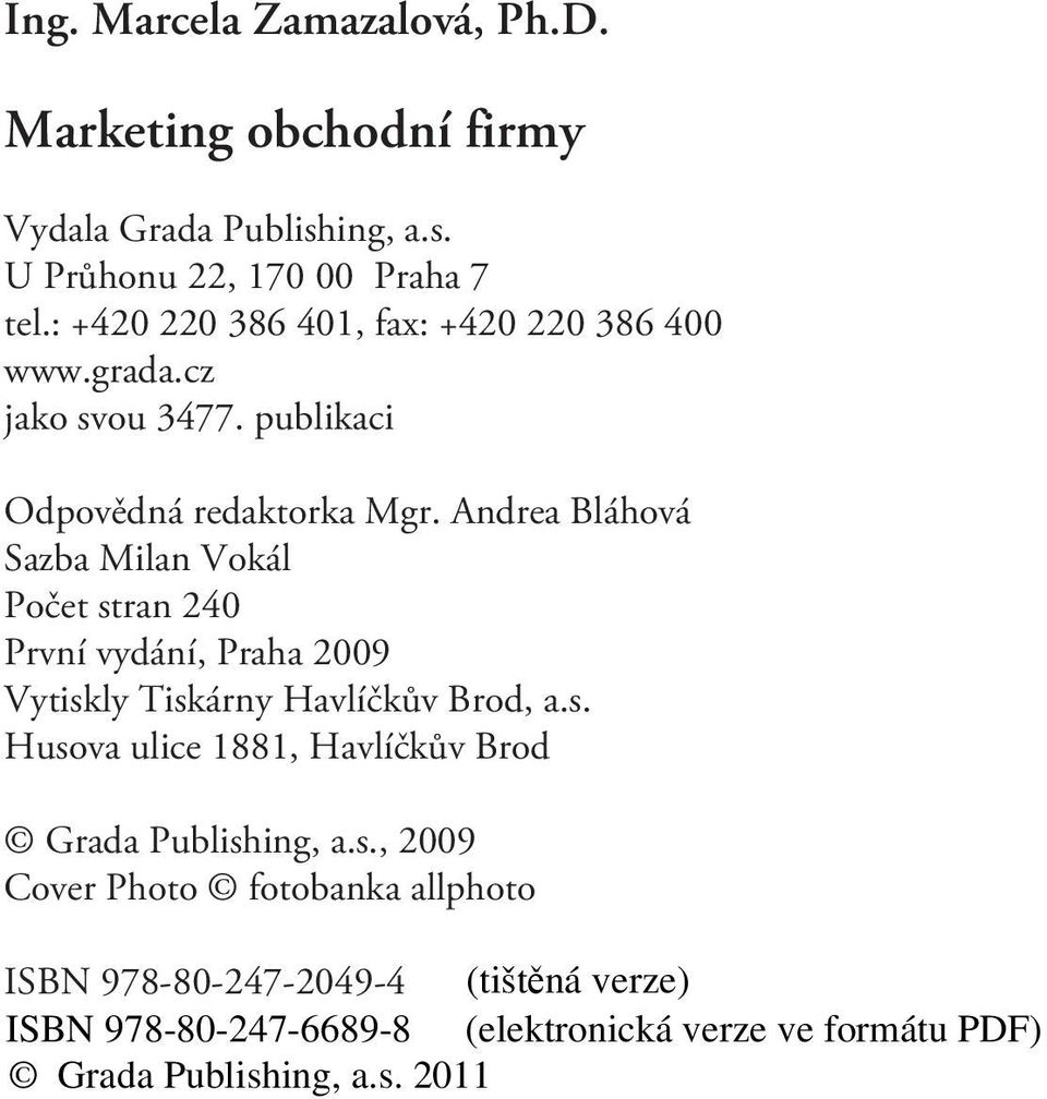 Andrea Bláhová Sazba Milan Vokál Poèet stran 240 První vydání, Praha 2009 Vytiskly Tiskárny Havlíèkùv Brod, a.s. Husova ulice 1881, Havlíèkùv Brod Grada Publishing, a.