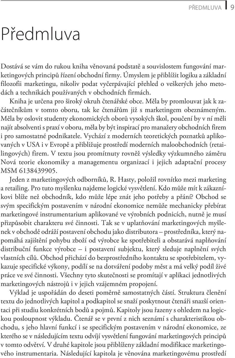 Kniha je urèena pro široký okruh ètenáøské obce. Mìla by promlouvat jak k zaèáteèníkùm v tomto oboru, tak ke ètenáøùm již s marketingem obeznámeným.