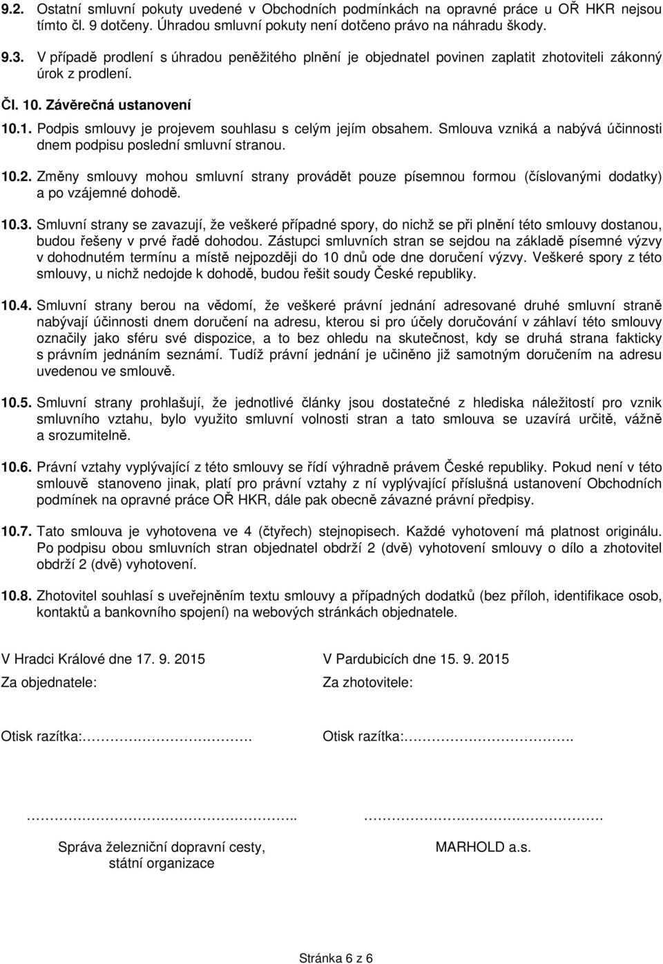 Smlouva vzniká a nabývá účinnosti dnem podpisu poslední smluvní stranou. 10.2. Změny smlouvy mohou smluvní strany provádět pouze písemnou formou (číslovanými dodatky) a po vzájemné dohodě. 10.3.