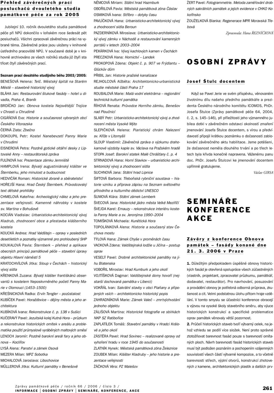 V souãasné dobû je v knihovnû archivováno ze v ech roãníkû studia jiï ãtyfii sta tfiicet ãtyfii závûreãn ch prací. Seznam prací desátého studijního bûhu 2003/2005: BENE OVÁ Helena: Telã.