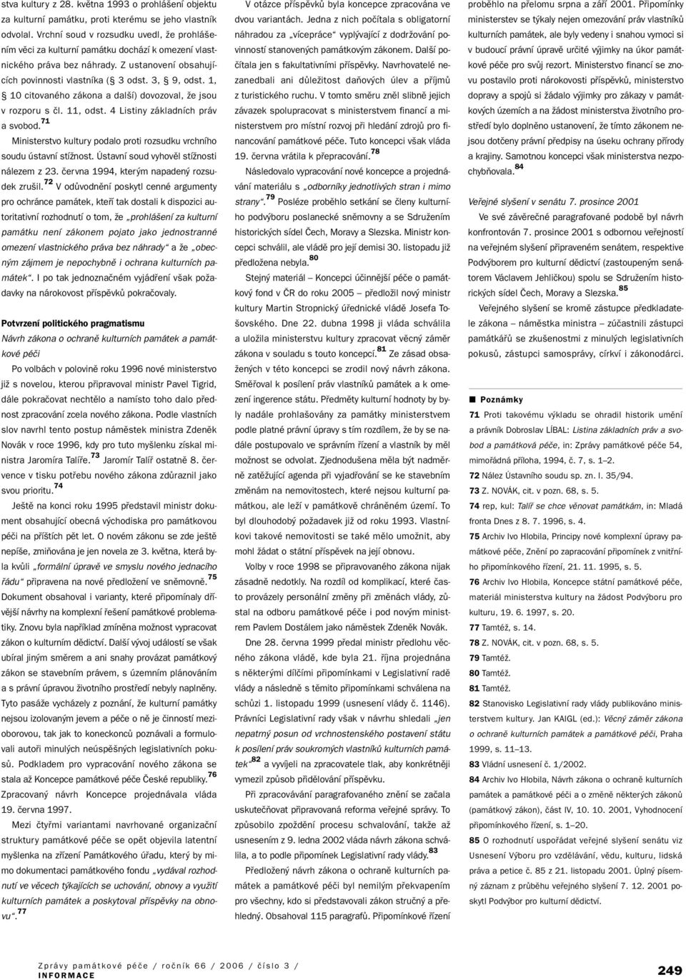 1, 10 citovaného zákona a dal í) dovozoval, Ïe jsou v rozporu s ãl. 11, odst. 4 Listiny základních práv a svobod. 71 Ministerstvo kultury podalo proti rozsudku vrchního soudu ústavní stíïnost.