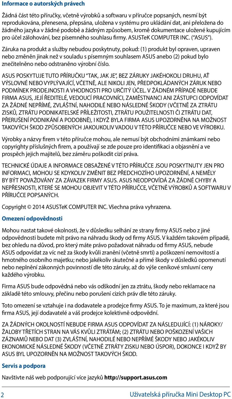 Záruka na produkt a služby nebudou poskytnuty, pokud: (1) produkt byl opraven, upraven nebo změněn jinak než v souladu s písemným souhlasem ASUS anebo (2) pokud bylo znečitelněno nebo odstraněno