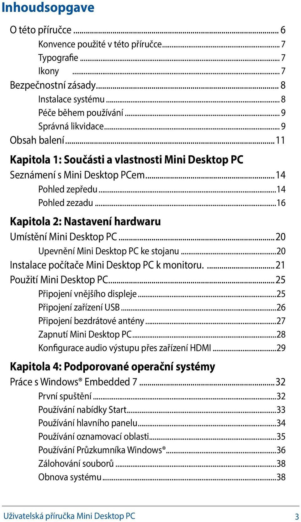 ..16 Kapitola 2: Nastavení hardwaru Umístění Mini Desktop PC...20 Upevnění Mini Desktop PC ke stojanu...20 Instalace počítače Mini Desktop PC k monitoru....21 Použití Mini Desktop PC.