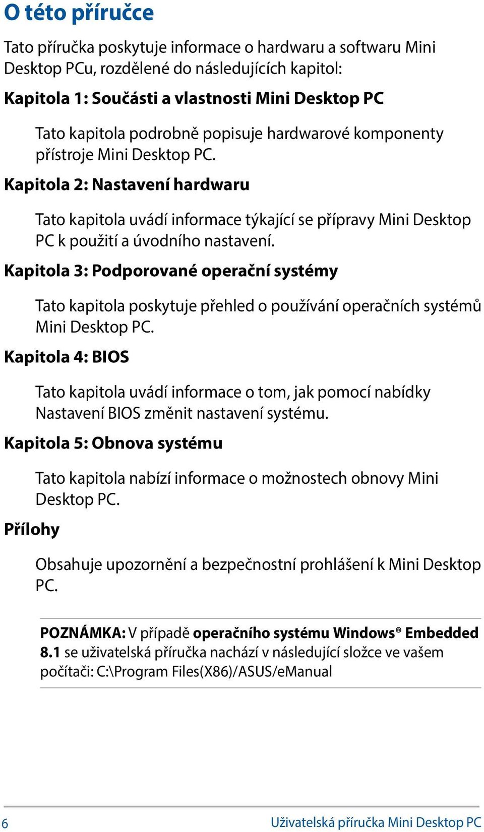 Kapitola 3: Podporované operační systémy Tato kapitola poskytuje přehled o používání operačních systémů Mini Desktop PC.