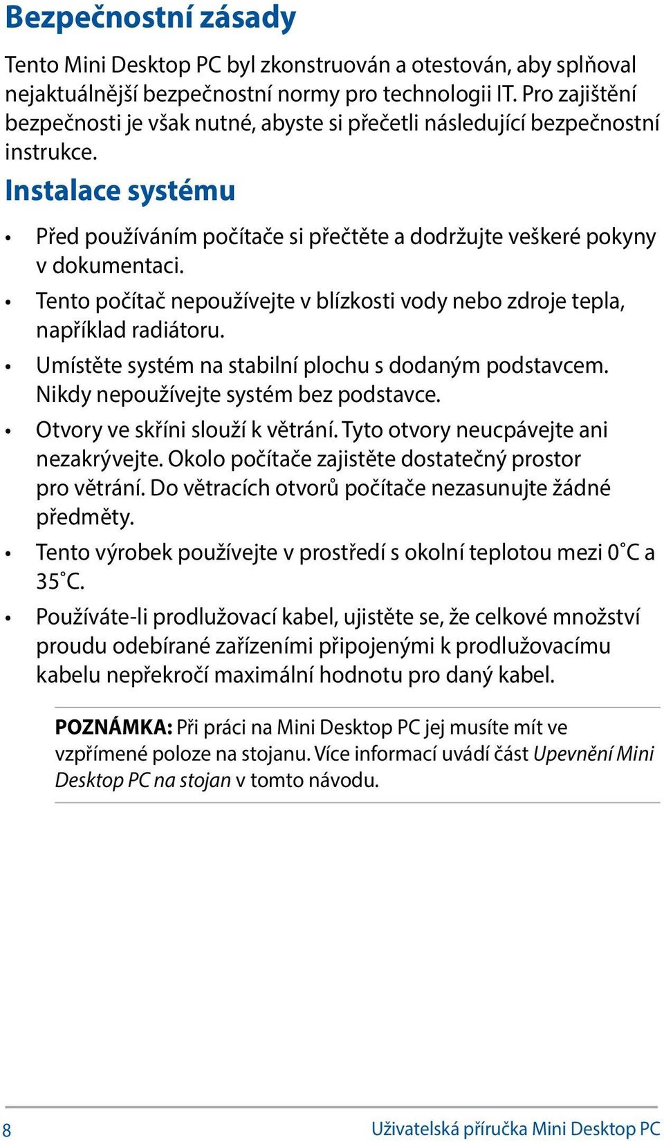 Tento počítač nepoužívejte v blízkosti vody nebo zdroje tepla, například radiátoru. Umístěte systém na stabilní plochu s dodaným podstavcem. Nikdy nepoužívejte systém bez podstavce.