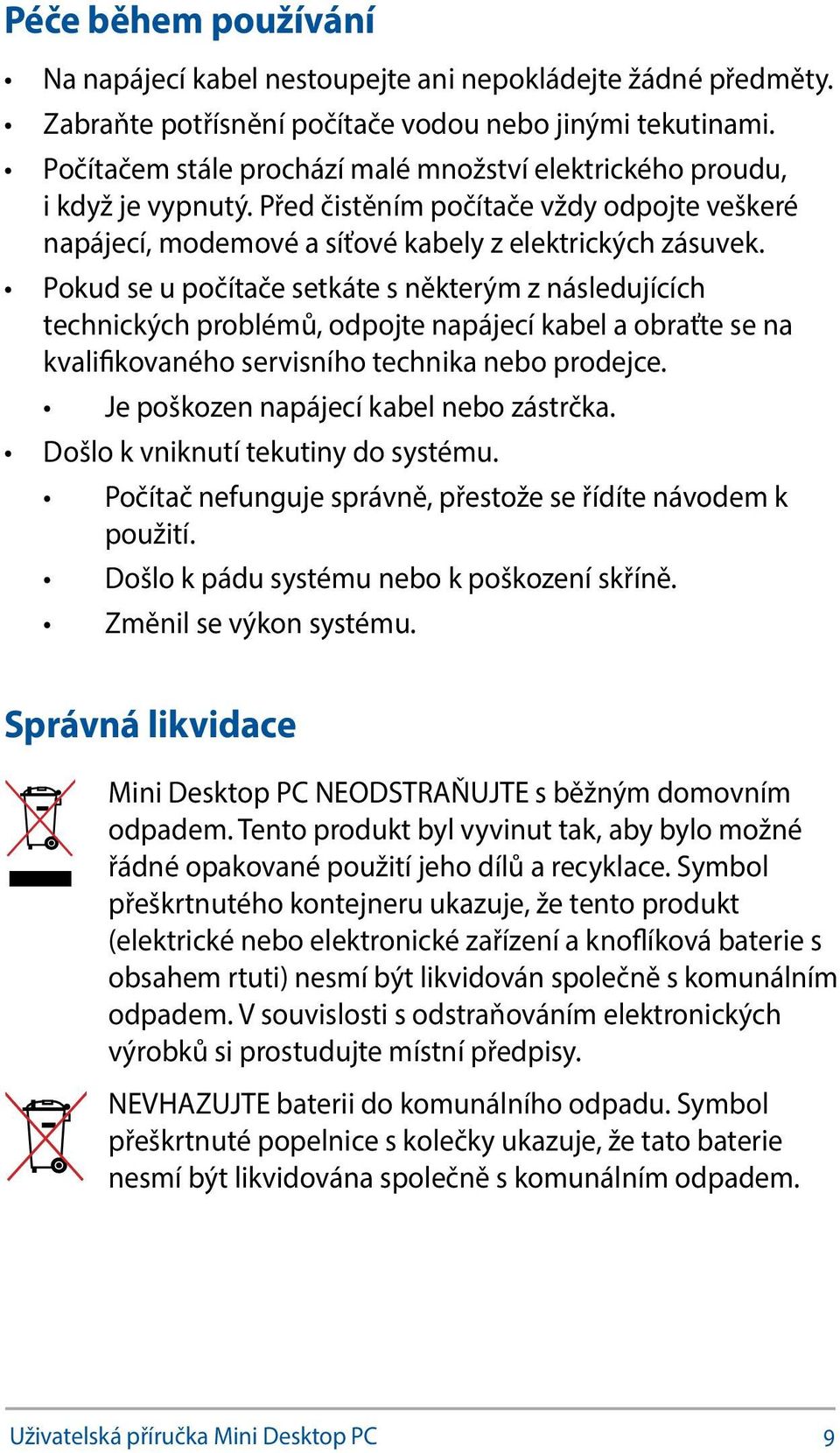 Pokud se u počítače setkáte s některým z následujících technických problémů, odpojte napájecí kabel a obraťte se na kvalifikovaného servisního technika nebo prodejce.