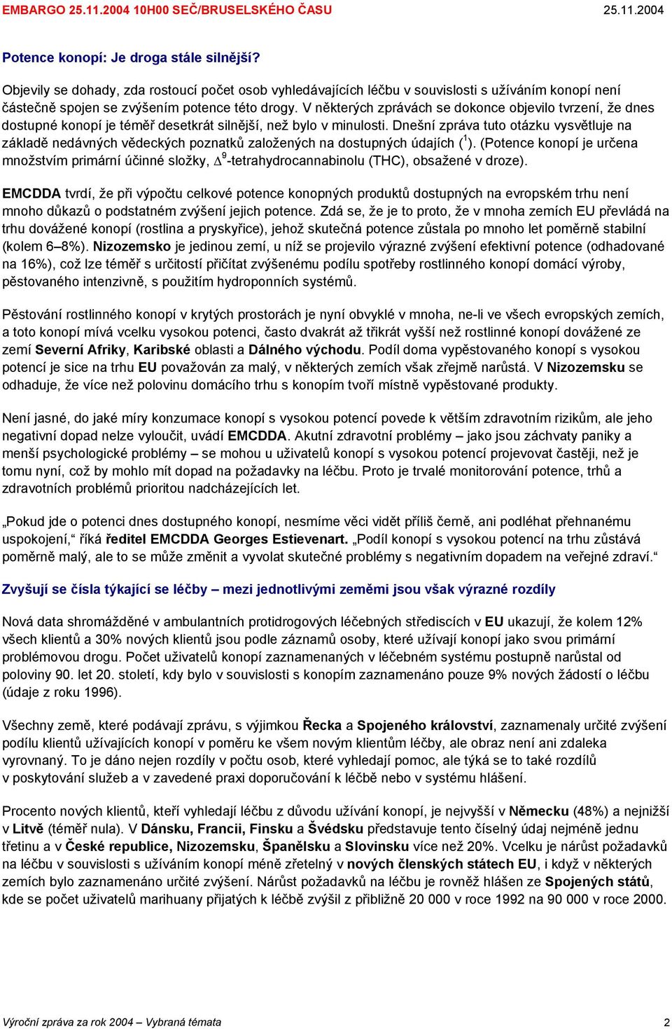 Dnešní zpráva tuto otázku vysvětluje na základě nedávných vědeckých poznatků založených na dostupných údajích ( 1 ).