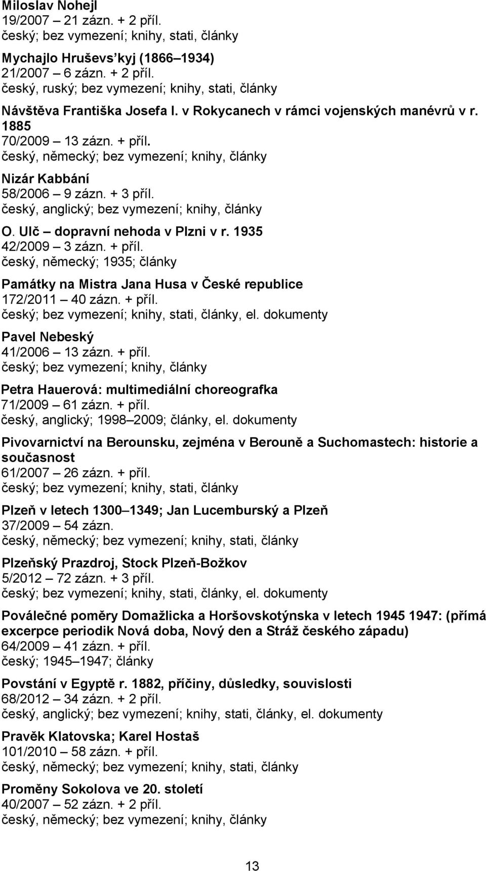 český, anglický; bez vymezení; knihy, články O. Ulč dopravní nehoda v Plzni v r. 1935 42/2009 3 zázn. + příl.