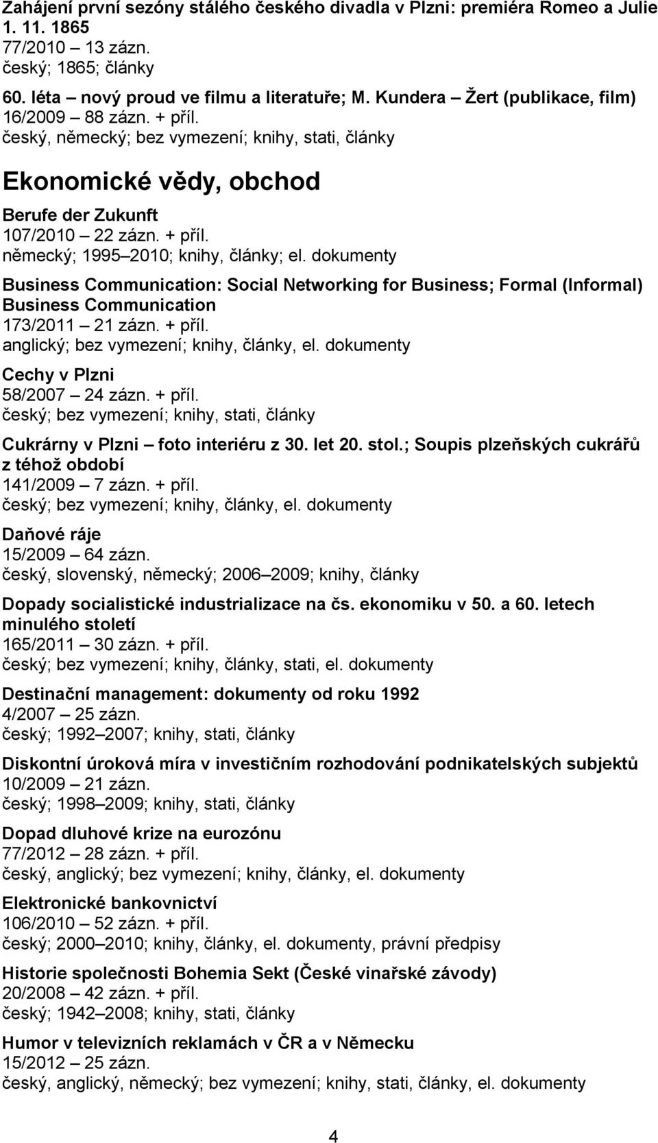 dokumenty Business Communication: Social Networking for Business; Formal (Informal) Business Communication 173/2011 21 zázn. + příl. anglický; bez vymezení; knihy, články, el.