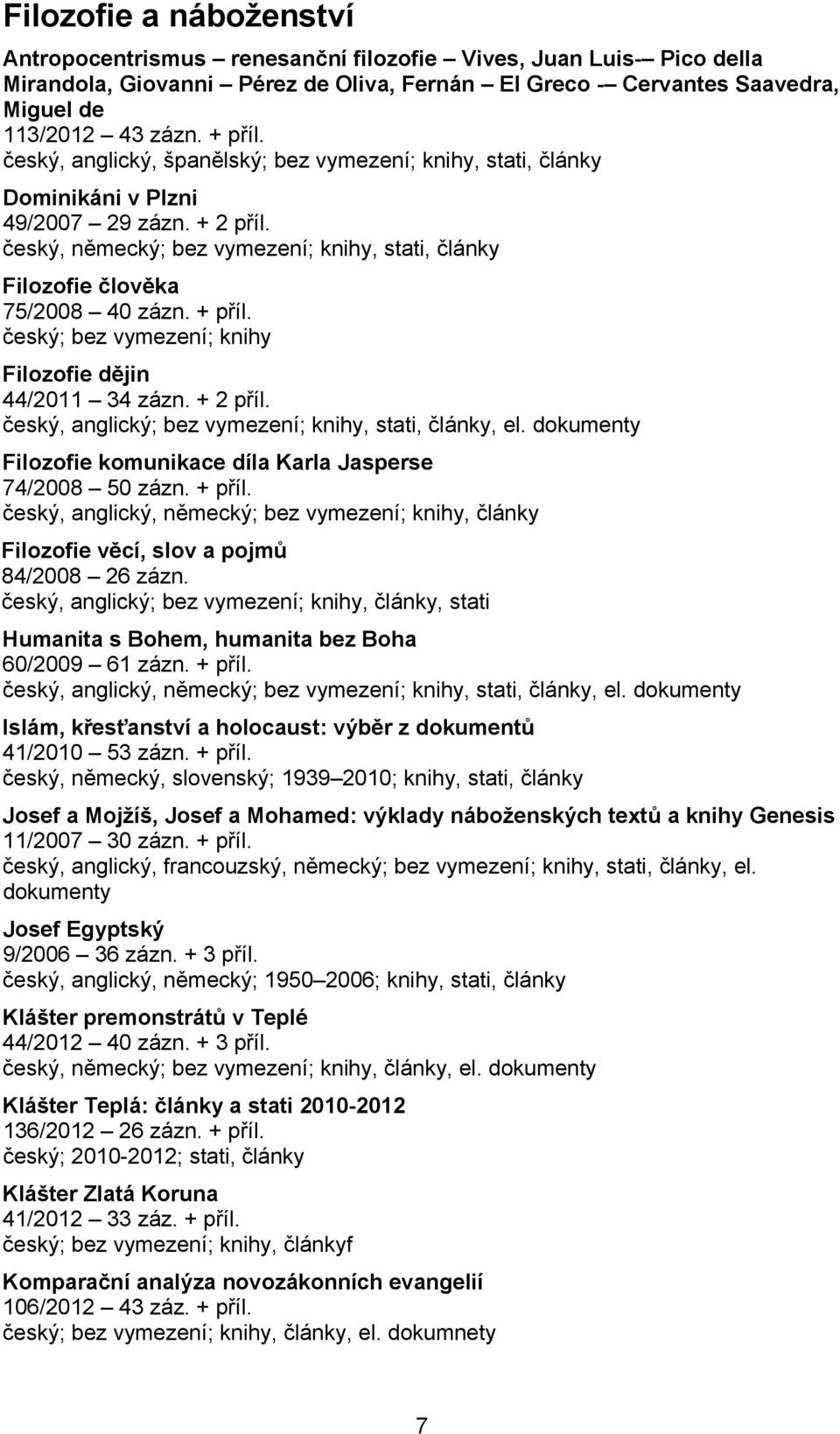 český, německý; bez vymezení; knihy, stati, články Filozofie člověka 75/2008 40 zázn. + příl. český; bez vymezení; knihy Filozofie dějin 44/2011 34 zázn. + 2 příl.