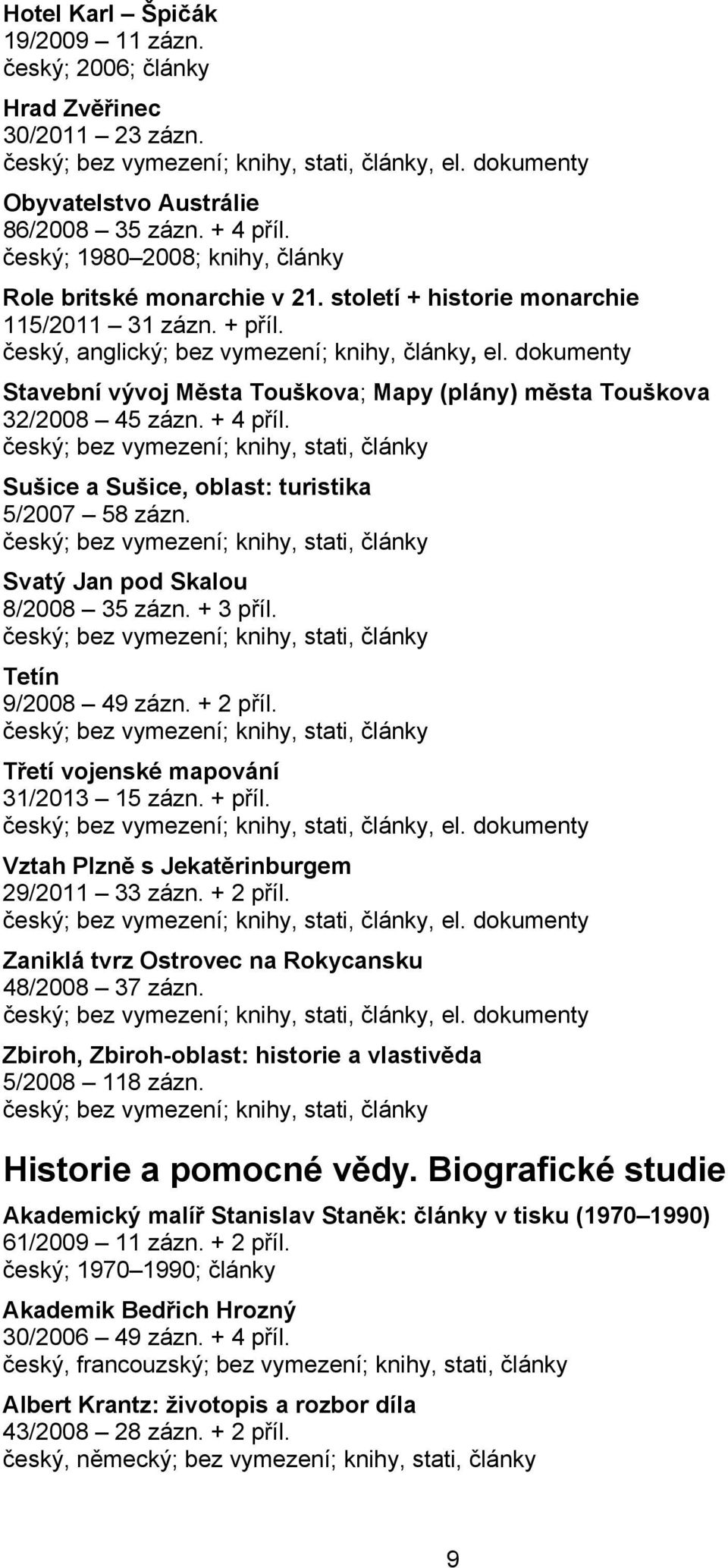 dokumenty Stavební vývoj Města Touškova; Mapy (plány) města Touškova 32/2008 45 zázn. + 4 příl. Sušice a Sušice, oblast: turistika 5/2007 58 zázn. Svatý Jan pod Skalou 8/2008 35 zázn. + 3 příl.