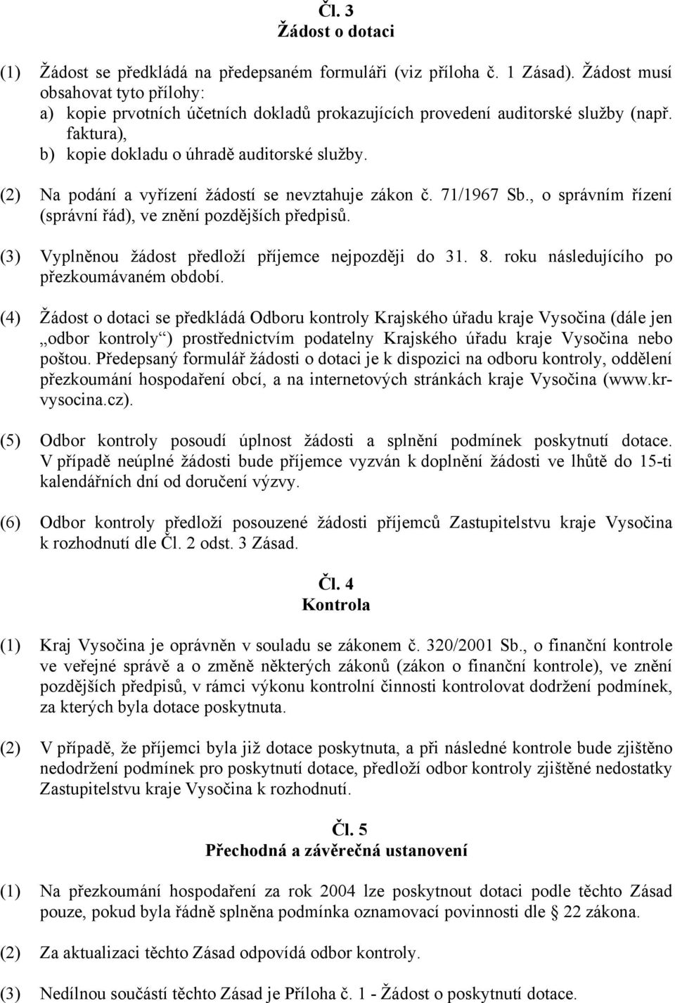 (2) Na podání a vyřízení žádostí se nevztahuje zákon č. 71/1967 Sb., o správním řízení (správní řád), ve znění pozdějších předpisů. (3) Vyplněnou žádost předloží příjemce nejpozději do 31. 8.