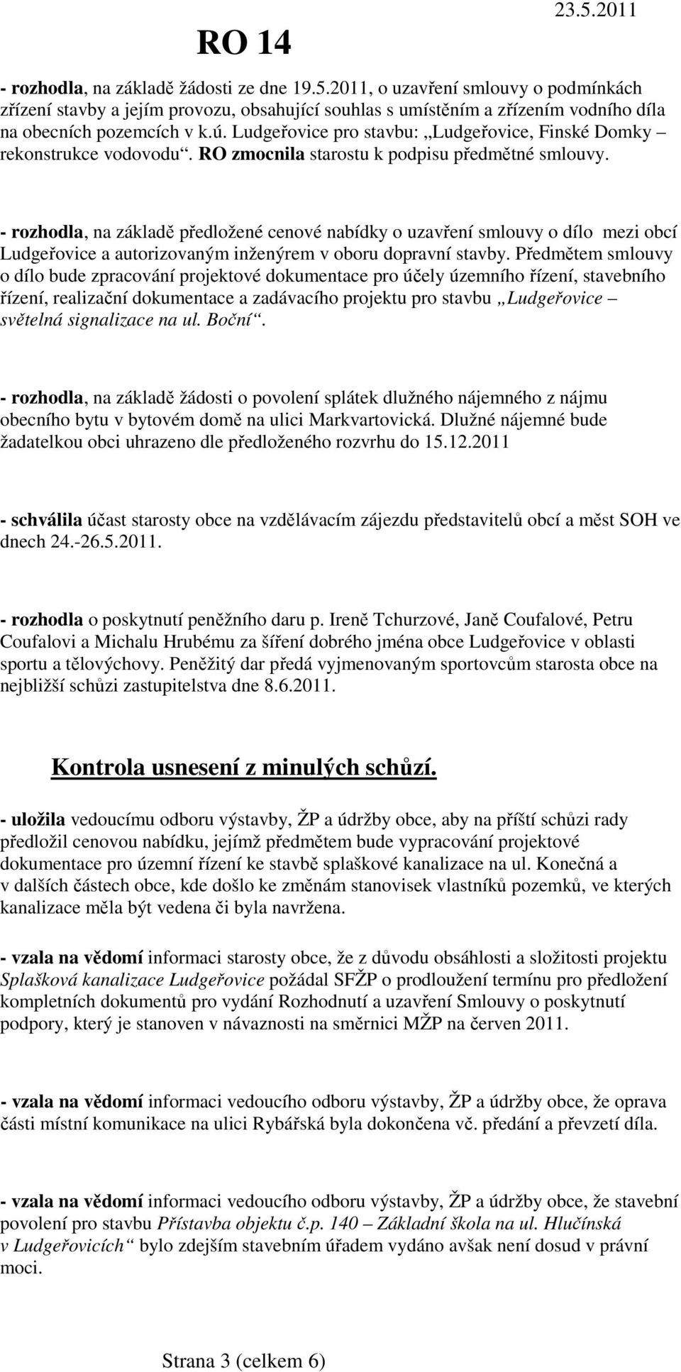 - rozhodla, na základě předložené cenové nabídky o uzavření smlouvy o dílo mezi obcí Ludgeřovice a autorizovaným inženýrem v oboru dopravní stavby.