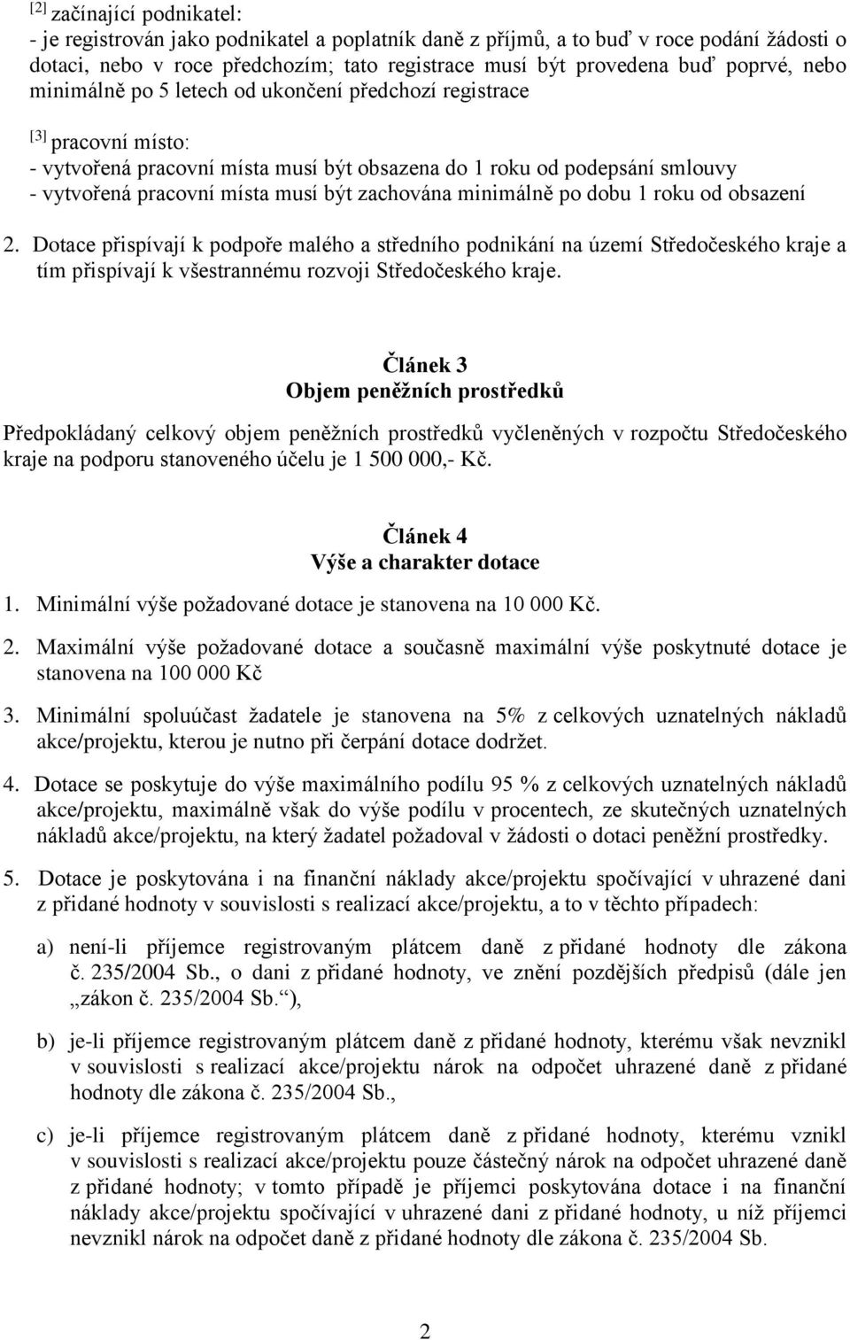 zachována minimálně po dobu 1 roku od obsazení 2. Dotace přispívají k podpoře malého a středního podnikání na území Středočeského kraje a tím přispívají k všestrannému rozvoji Středočeského kraje.