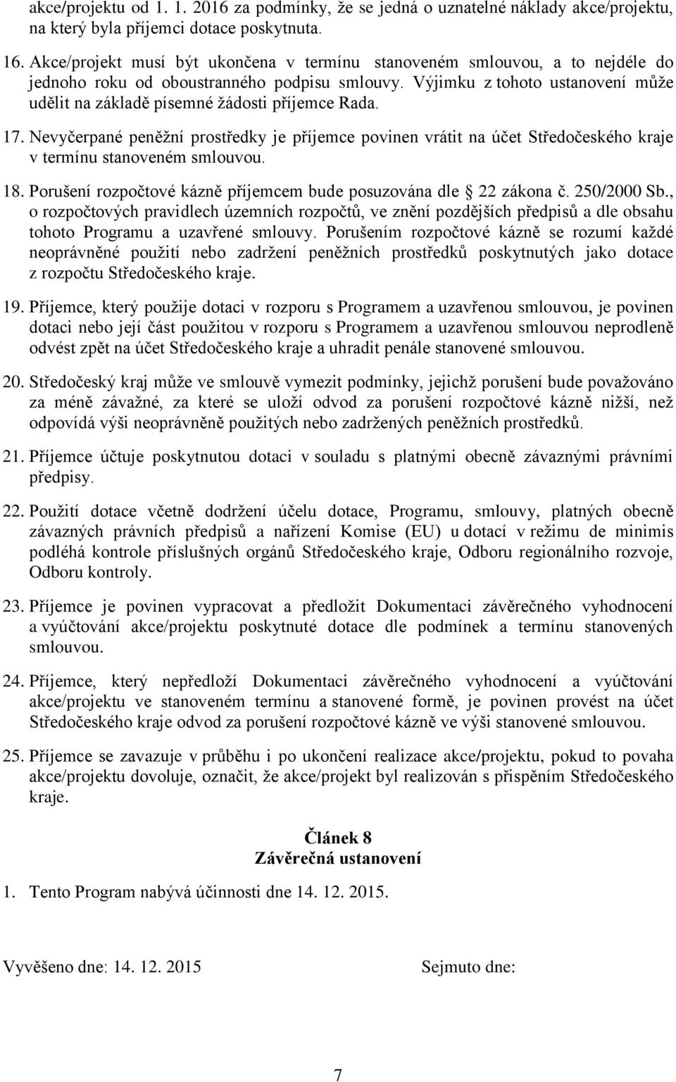 Výjimku z tohoto ustanovení může udělit na základě písemné žádosti příjemce Rada. 17.