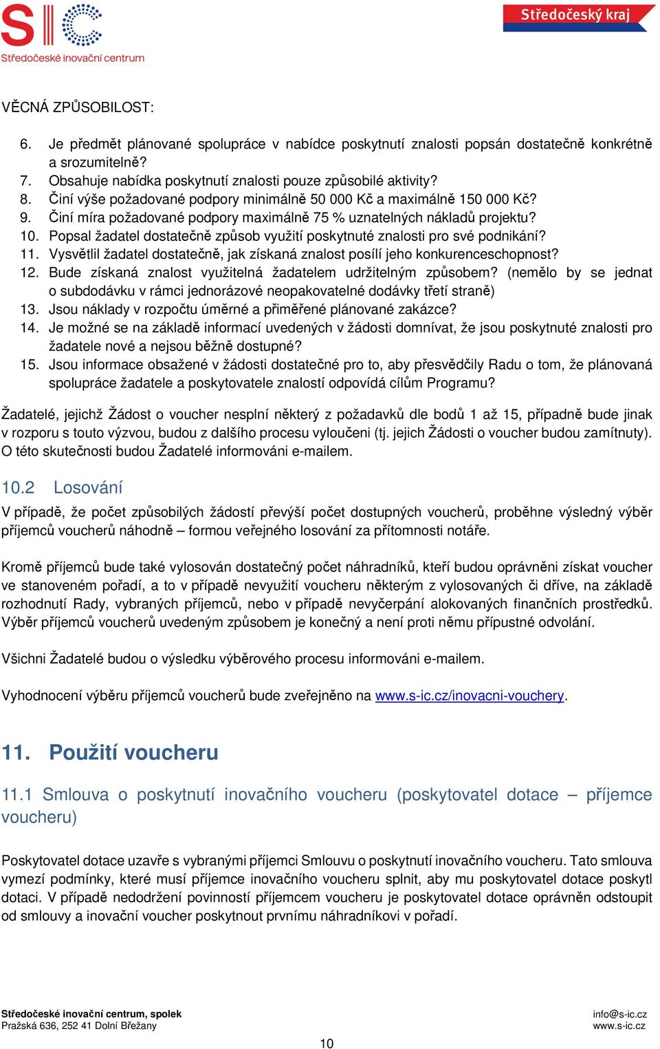 Popsal žadatel dostatečně způsob využití poskytnuté znalosti pro své podnikání? 11. Vysvětlil žadatel dostatečně, jak získaná znalost posílí jeho konkurenceschopnost? 12.