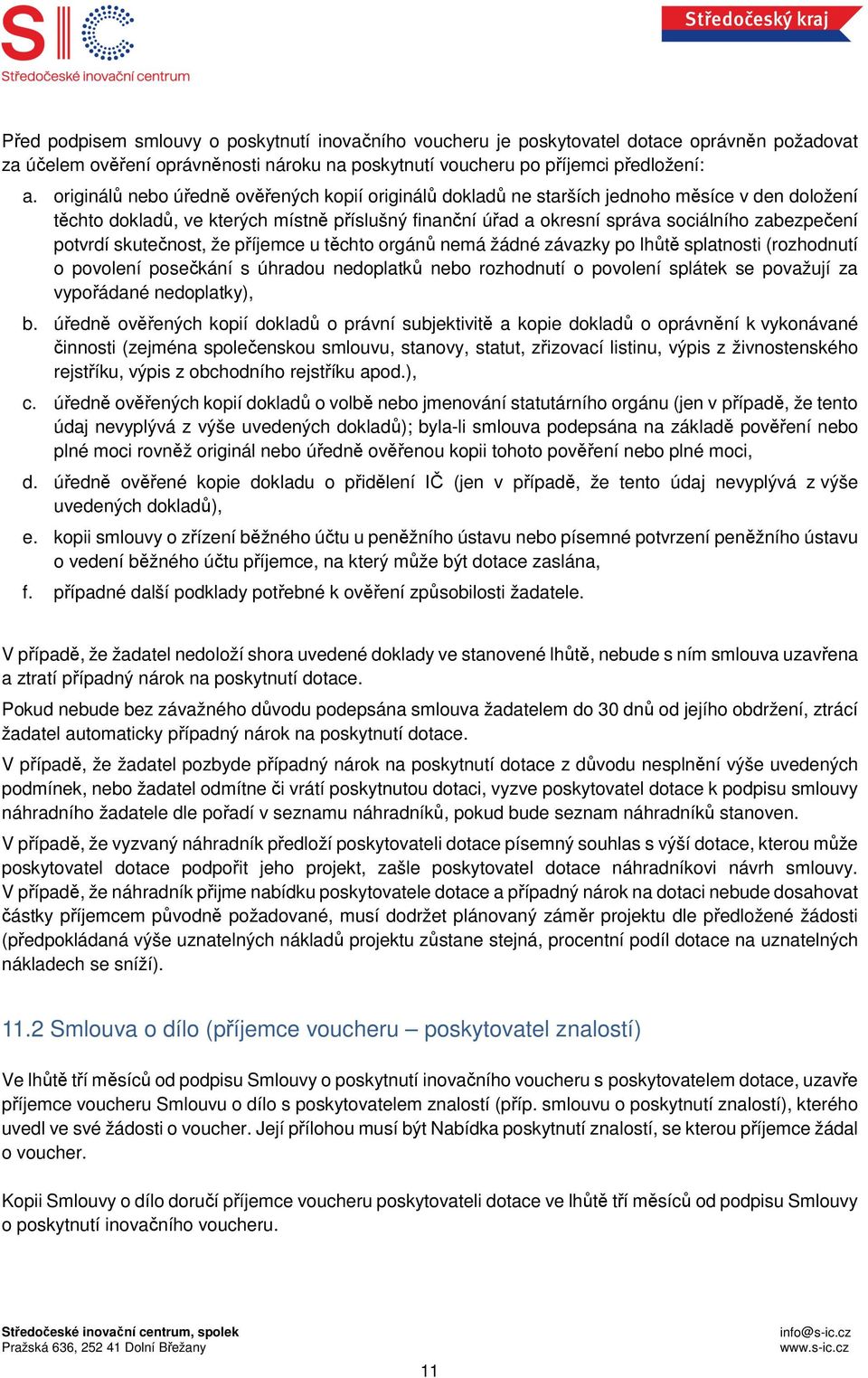 potvrdí skutečnost, že příjemce u těchto orgánů nemá žádné závazky po lhůtě splatnosti (rozhodnutí o povolení posečkání s úhradou nedoplatků nebo rozhodnutí o povolení splátek se považují za